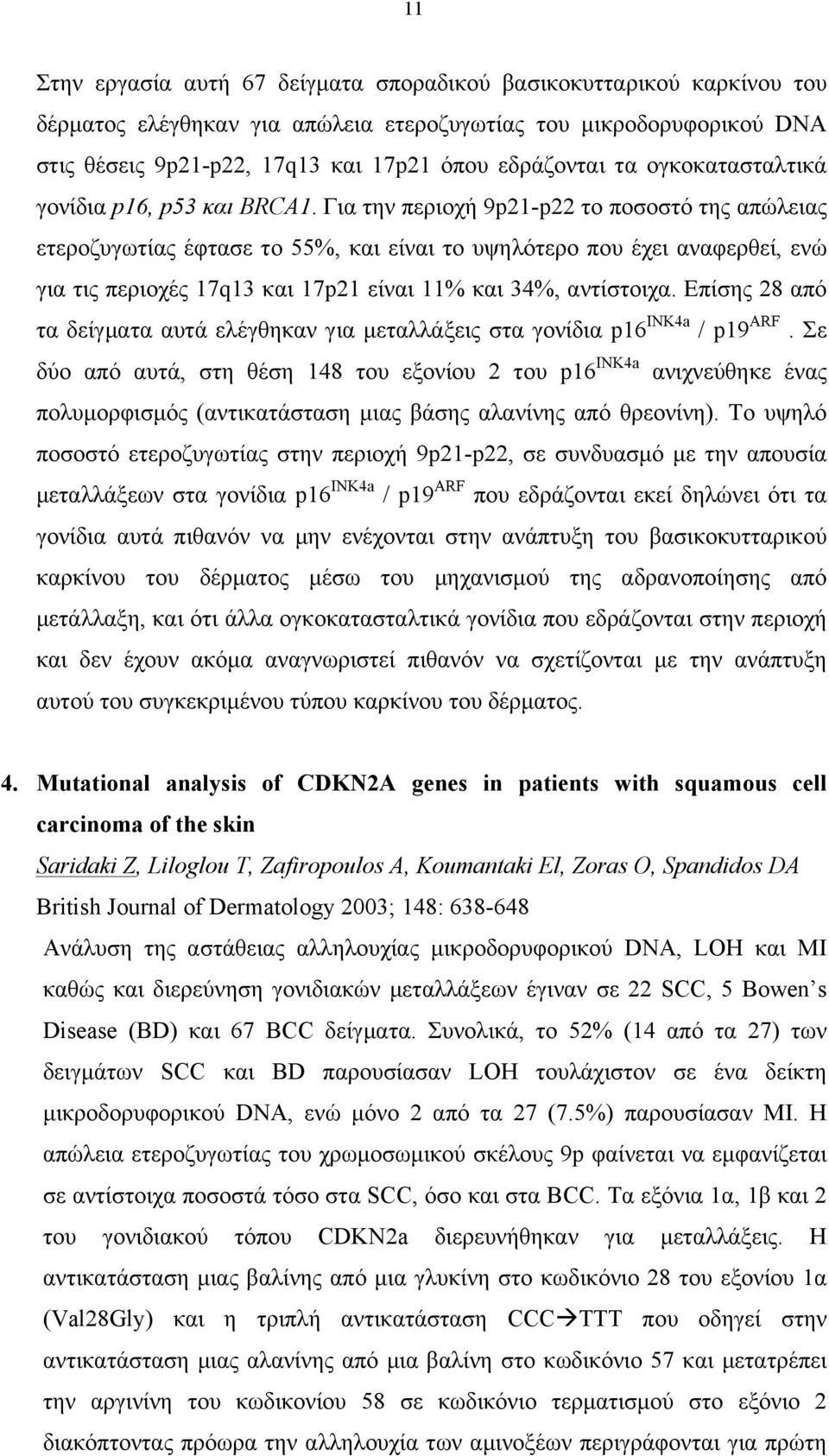 Για την περιοχή 9p21-p22 το ποσοστό της απώλειας ετεροζυγωτίας έφτασε το 55%, και είναι το υψηλότερο που έχει αναφερθεί, ενώ για τις περιοχές 17q13 και 17p21 είναι 11% και 34%, αντίστοιχα.