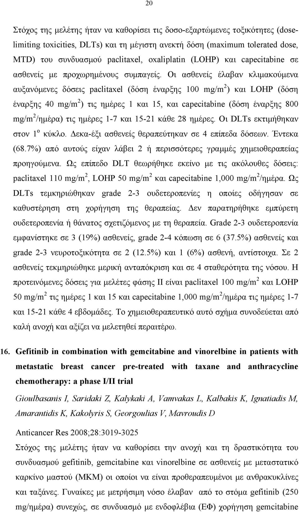 Οι ασθενείς έλαβαν κλιµακούµενα αυξανόµενες δόσεις paclitaxel (δόση έναρξης 100 mg/m 2 ) και LOHP (δόση έναρξης 40 mg/m 2 ) τις ηµέρες 1 και 15, και capecitabine (δόση έναρξης 800 mg/m 2 /ηµέρα) τις