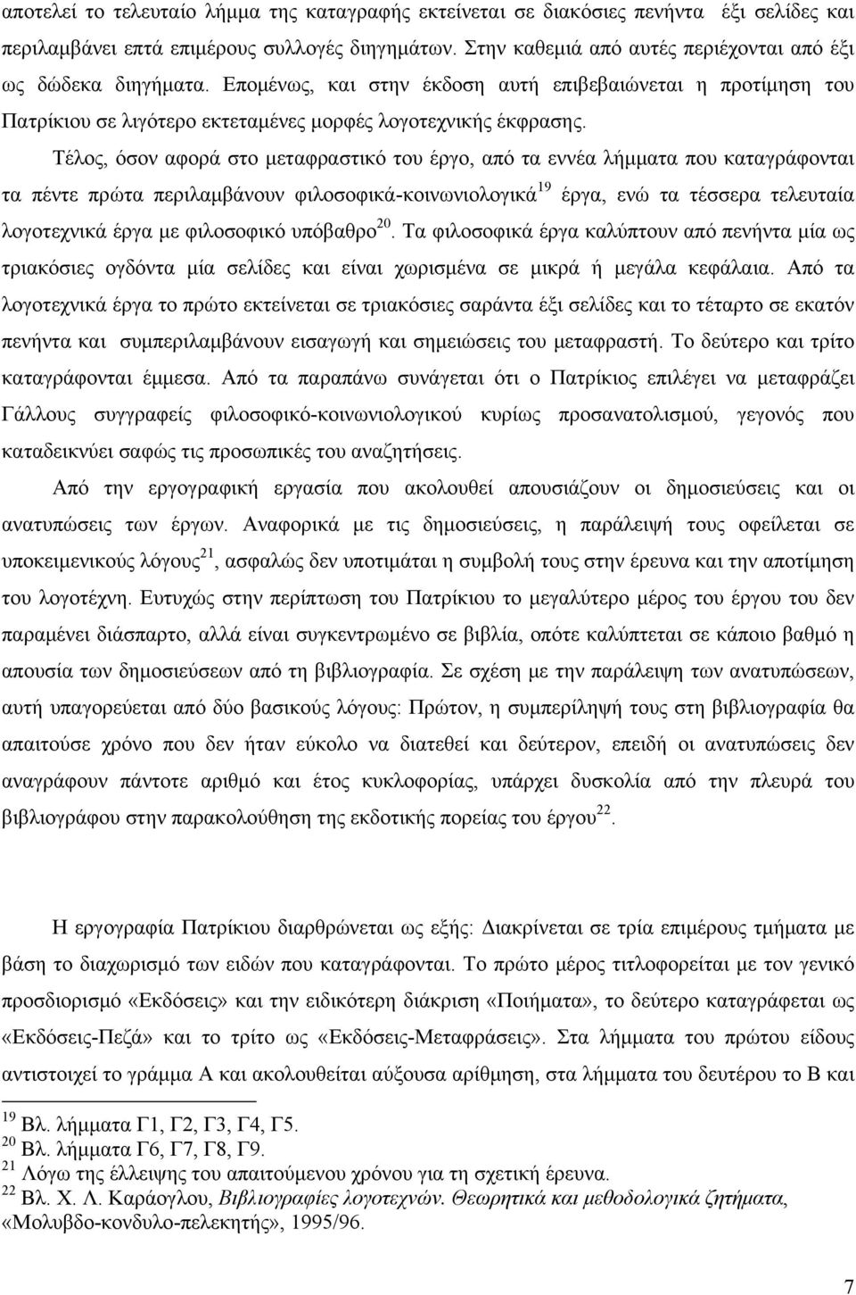 Τέλος, όσον αφορά στο μεταφραστικό του έργο, από τα εννέα λήμματα που καταγράφονται τα πέντε πρώτα περιλαμβάνουν φιλοσοφικά-κοινωνιολογικά 19 έργα, ενώ τα τέσσερα τελευταία λογοτεχνικά έργα με