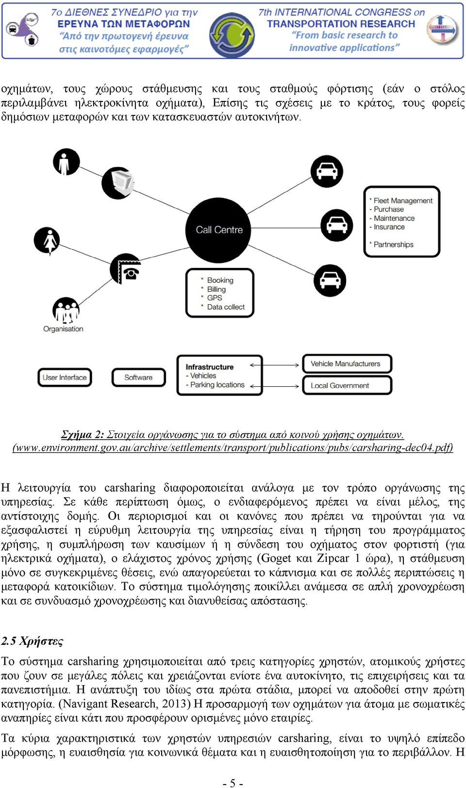 pdf) Η λειτουργία του carsharing διαφοροποιείται ανάλογα με τον τρόπο οργάνωσης της υπηρεσίας. Σε κάθε περίπτωση όμως, ο ενδιαφερόμενος πρέπει να είναι μέλος, της αντίστοιχης δομής.