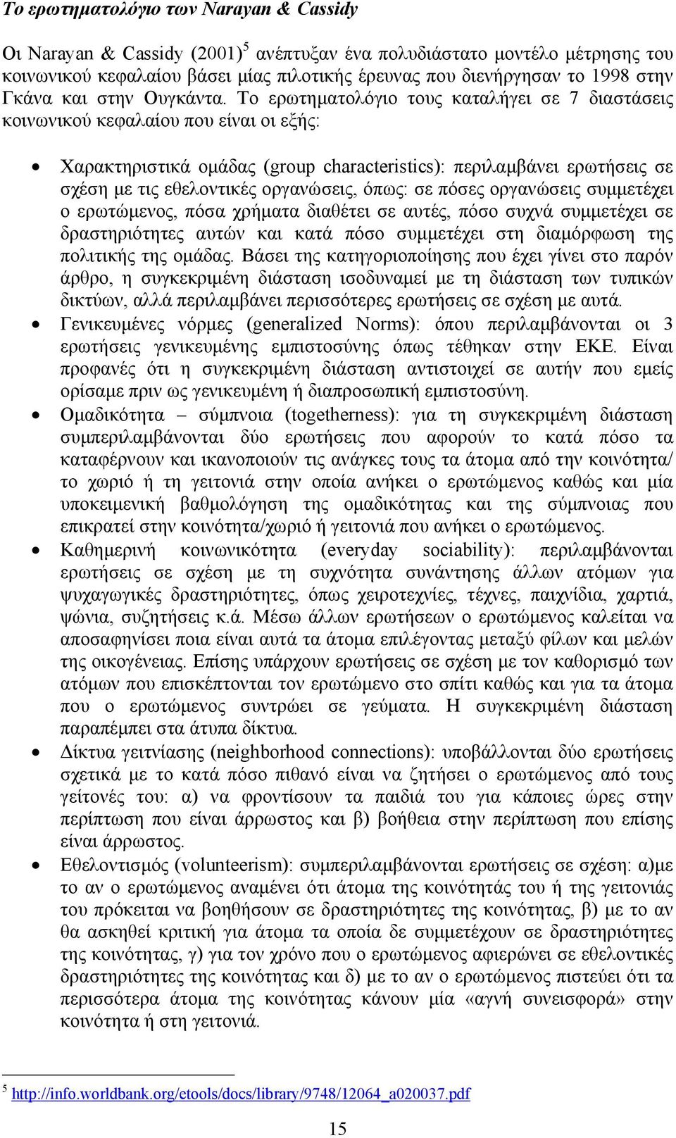 Το ερωτηματολόγιο τους καταλήγει σε 7 διαστάσεις κοινωνικού κεφαλαίου που είναι οι εξής: Χαρακτηριστικά ομάδας (group characteristics): περιλαμβάνει ερωτήσεις σε σχέση με τις εθελοντικές οργανώσεις,