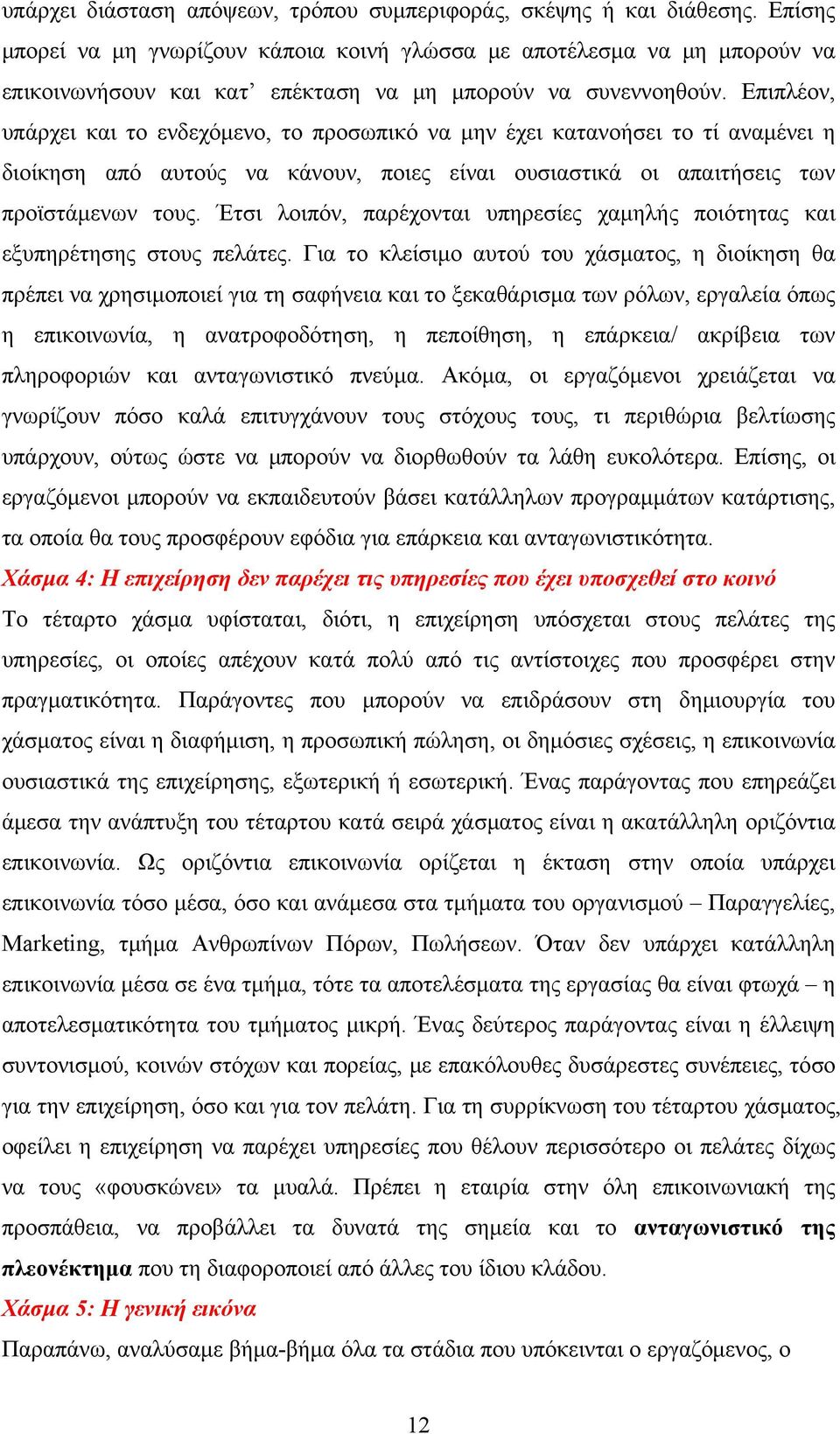 Επιπλέον, υπάρχει και το ενδεχόμενο, το προσωπικό να μην έχει κατανοήσει το τί αναμένει η διοίκηση από αυτούς να κάνουν, ποιες είναι ουσιαστικά οι απαιτήσεις των προϊστάμενων τους.