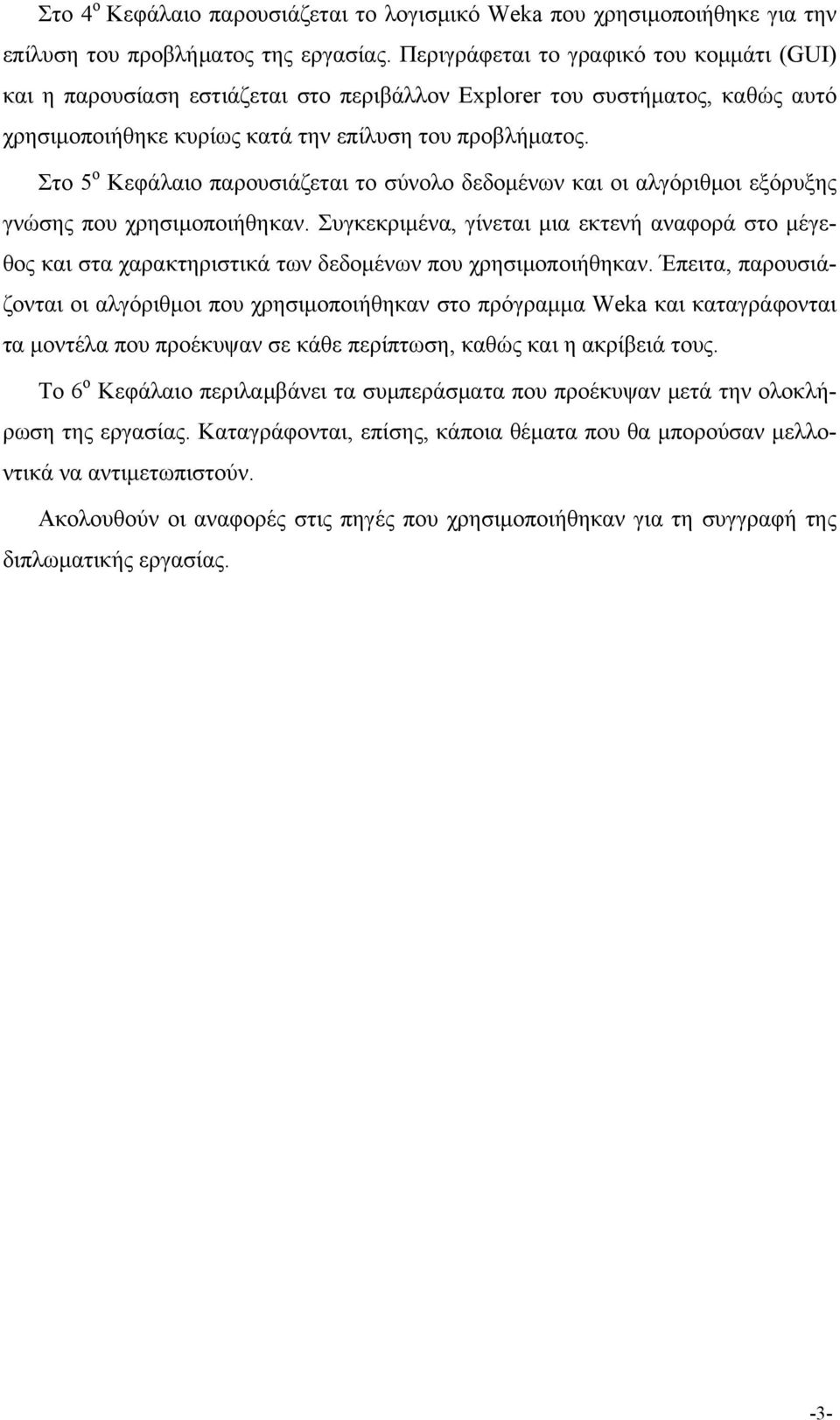 Στο 5 ο Κεφάλαιο παρουσιάζεται το σύνολο δεδομένων και οι αλγόριθμοι εξόρυξης γνώσης που χρησιμοποιήθηκαν.