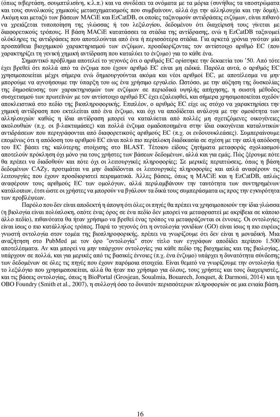 διαφορετικούς τρόπους. Η βάση MACiE κατατάσσει τα στάδια της αντίδρασης, ενώ η EzCatDB ταξινομεί ολόκληρες τις αντιδράσεις που αποτελούνται από ένα ή περισσότερα στάδια.