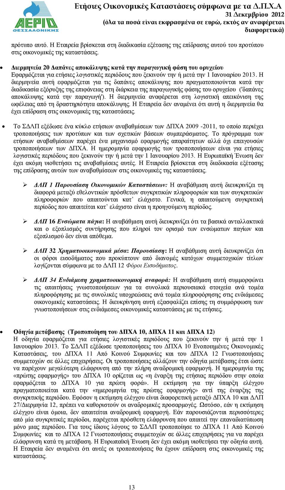 Η διερμηνεία αυτή εφαρμόζεται για τις δαπάνες αποκάλυψης που πραγματοποιούνται κατά την διαδικασία εξόρυξης της επιφάνειας στη διάρκεια της παραγωγικής φάσης του ορυχείου ('δαπάνες αποκάλυψης κατά