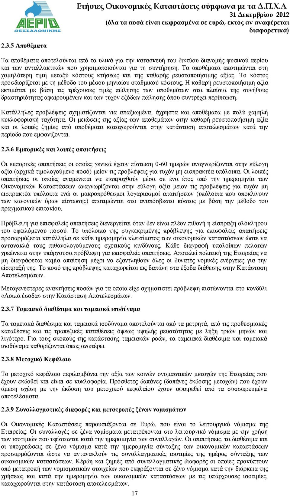 Η καθαρή ρευστοποιήσιμη αξία εκτιμάται με βάση τις τρέχουσες τιμές πώλησης των αποθεμάτων στα πλαίσια της συνήθους δραστηριότητας αφαιρουμένων και των τυχόν εξόδων πώλησης όπου συντρέχει περίπτωση.