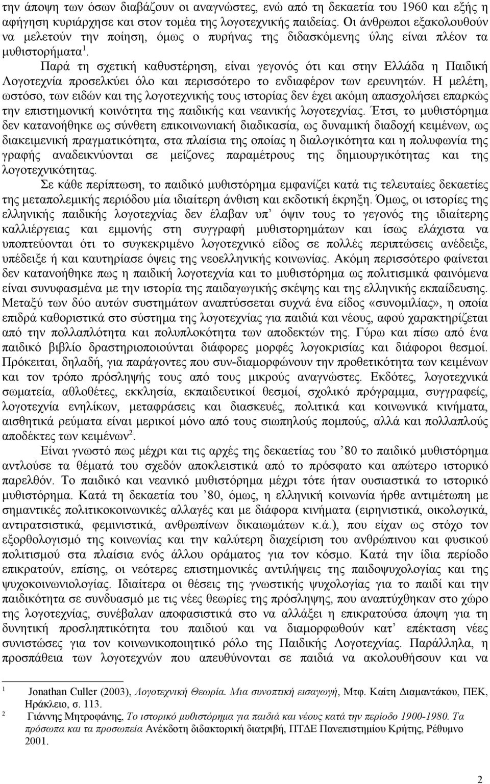 Παρά τη σχετική καθυστέρηση, είναι γεγονός ότι και στην Ελλάδα η Παιδική Λογοτεχνία προσελκύει όλο και περισσότερο το ενδιαφέρον των ερευνητών.