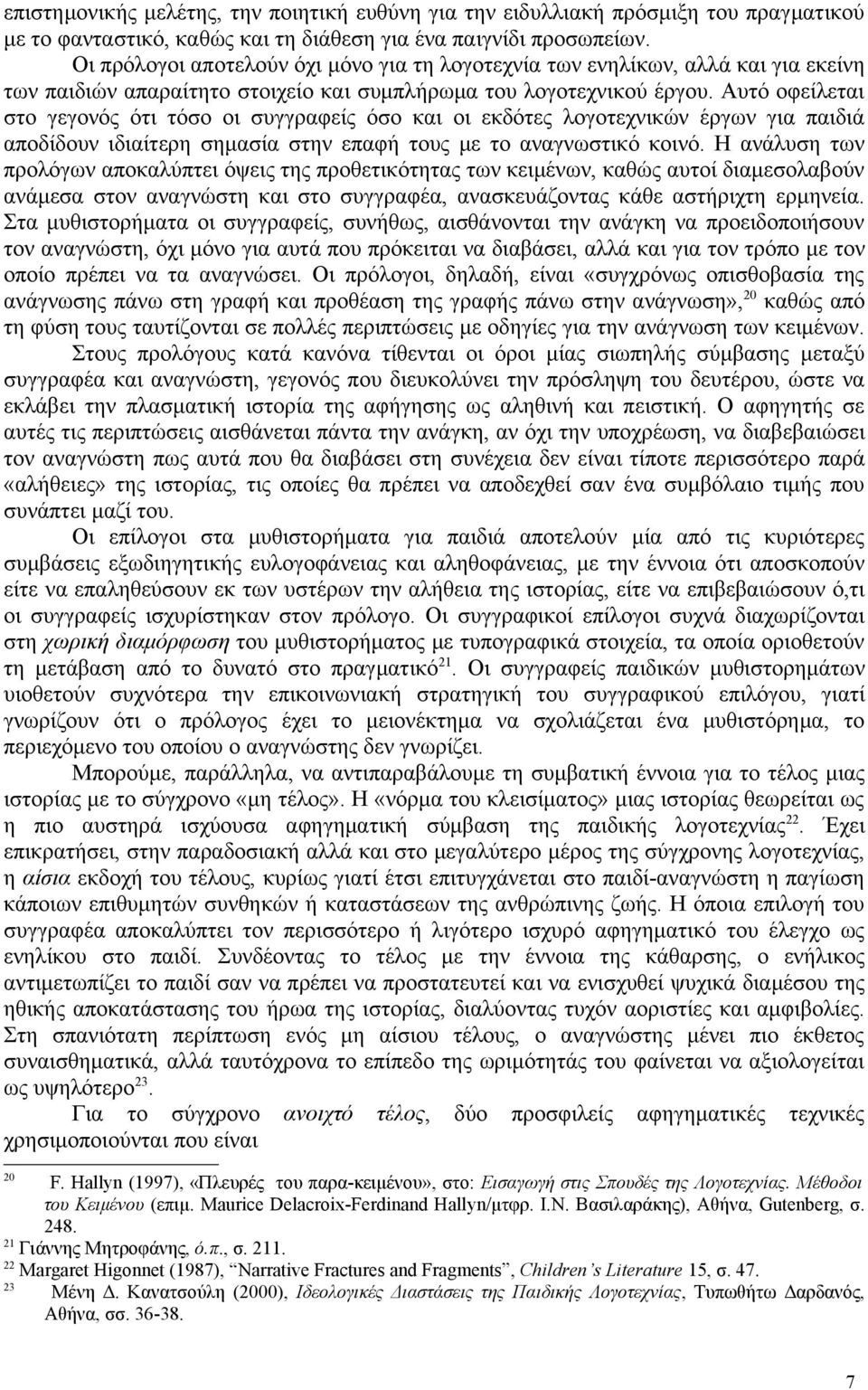 Αυτό οφείλεται στο γεγονός ότι τόσο οι συγγραφείς όσο και οι εκδότες λογοτεχνικών έργων για παιδιά αποδίδουν ιδιαίτερη σημασία στην επαφή τους με το αναγνωστικό κοινό.