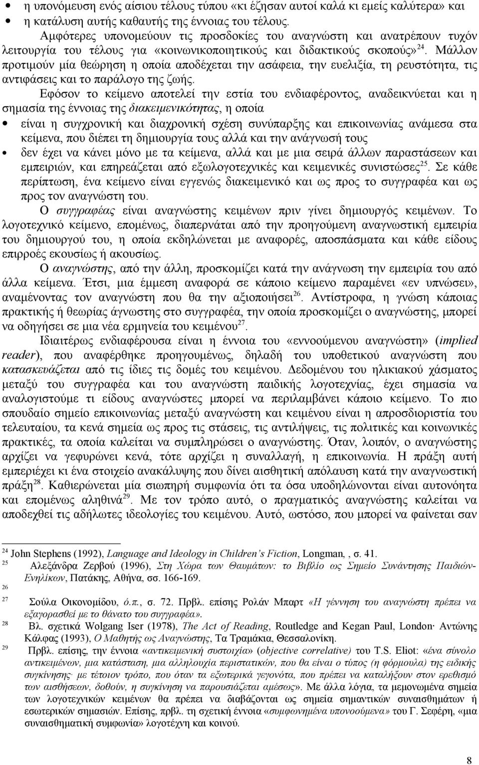 Μάλλον προτιμούν μία θεώρηση η οποία αποδέχεται την ασάφεια, την ευελιξία, τη ρευστότητα, τις αντιφάσεις και το παράλογο της ζωής.