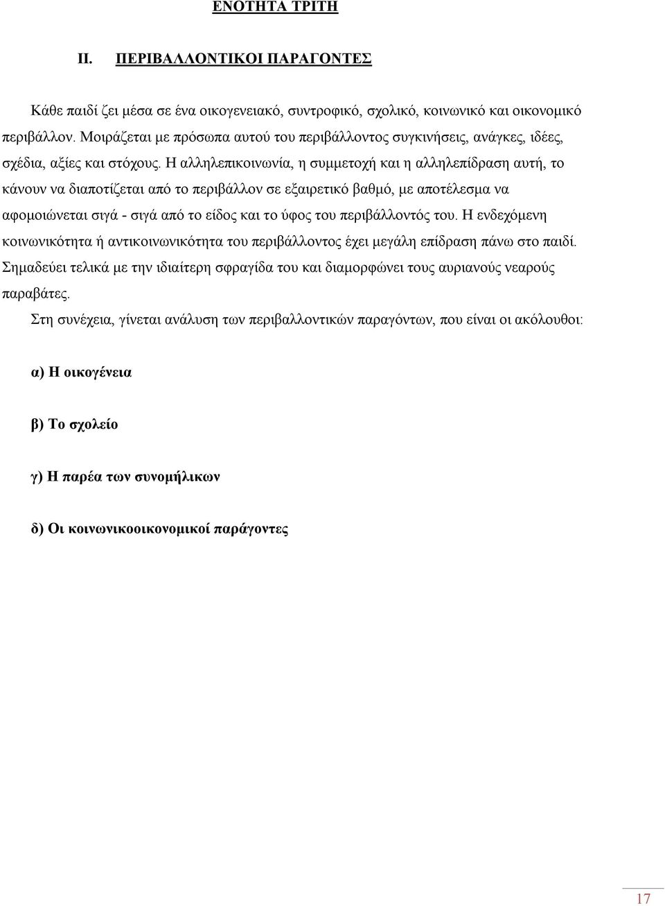 Η αλληλεπικοινωνία, η συμμετοχή και η αλληλεπίδραση αυτή, το κάνουν να διαποτίζεται από το περιβάλλον σε εξαιρετικό βαθμό, με αποτέλεσμα να αφομοιώνεται σιγά - σιγά από το είδος και το ύφος του