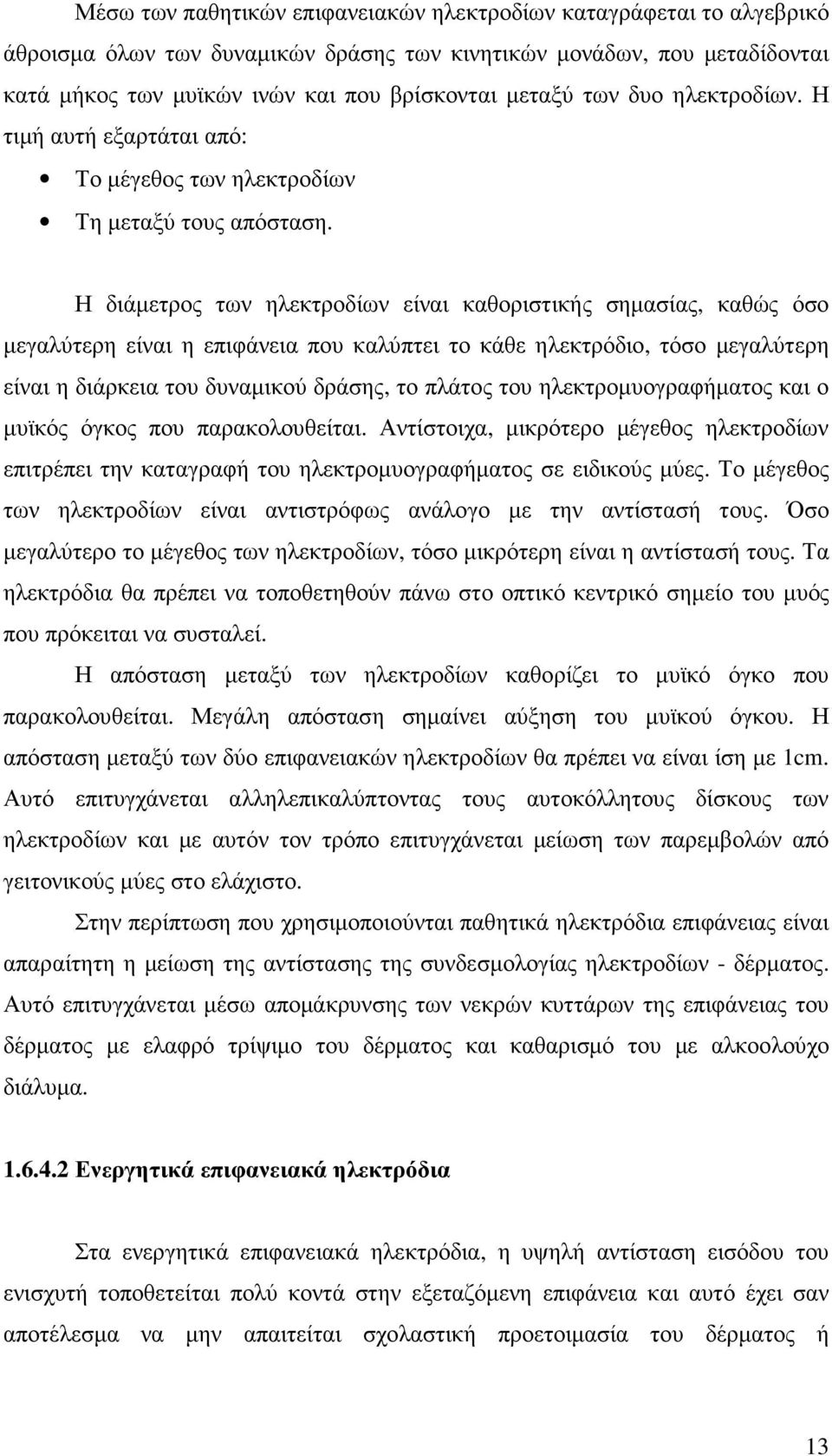 Η διάµετρος των ηλεκτροδίων είναι καθοριστικής σηµασίας, καθώς όσο µεγαλύτερη είναι η επιφάνεια που καλύπτει το κάθε ηλεκτρόδιο, τόσο µεγαλύτερη είναι η διάρκεια του δυναµικού δράσης, το πλάτος του