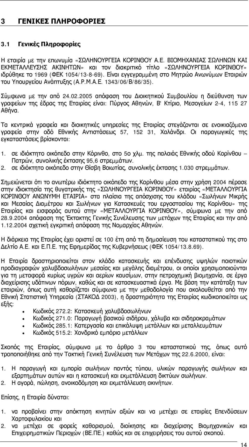 2005 απόφαση του ιοικητικού Συµβουλίου η διεύθυνση των γραφείων της έδρας της Εταιρίας είναι: Πύργος Αθηνών, Β' Κτίριο, Μεσογείων 2-4, 115 27 Αθήνα.