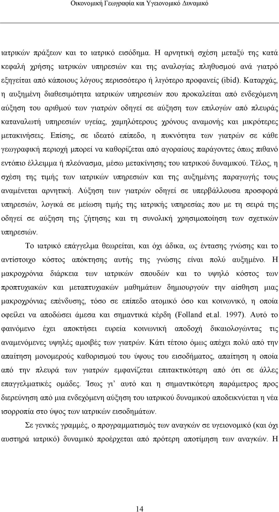 Καταρχάς, η αυξηµένη διαθεσιµότητα ιατρικών υπηρεσιών που προκαλείται από ενδεχόµενη αύξηση του αριθµού των γιατρών οδηγεί σε αύξηση των επιλογών από πλευράς καταναλωτή υπηρεσιών υγείας, χαµηλότερους