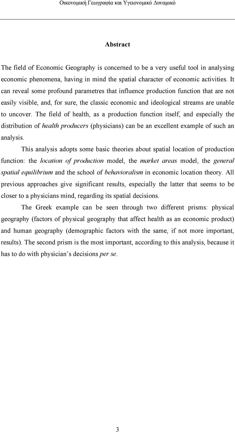 The field of health, as a production function itself, and especially the distribution of health producers (physicians) can be an excellent example of such an analysis.