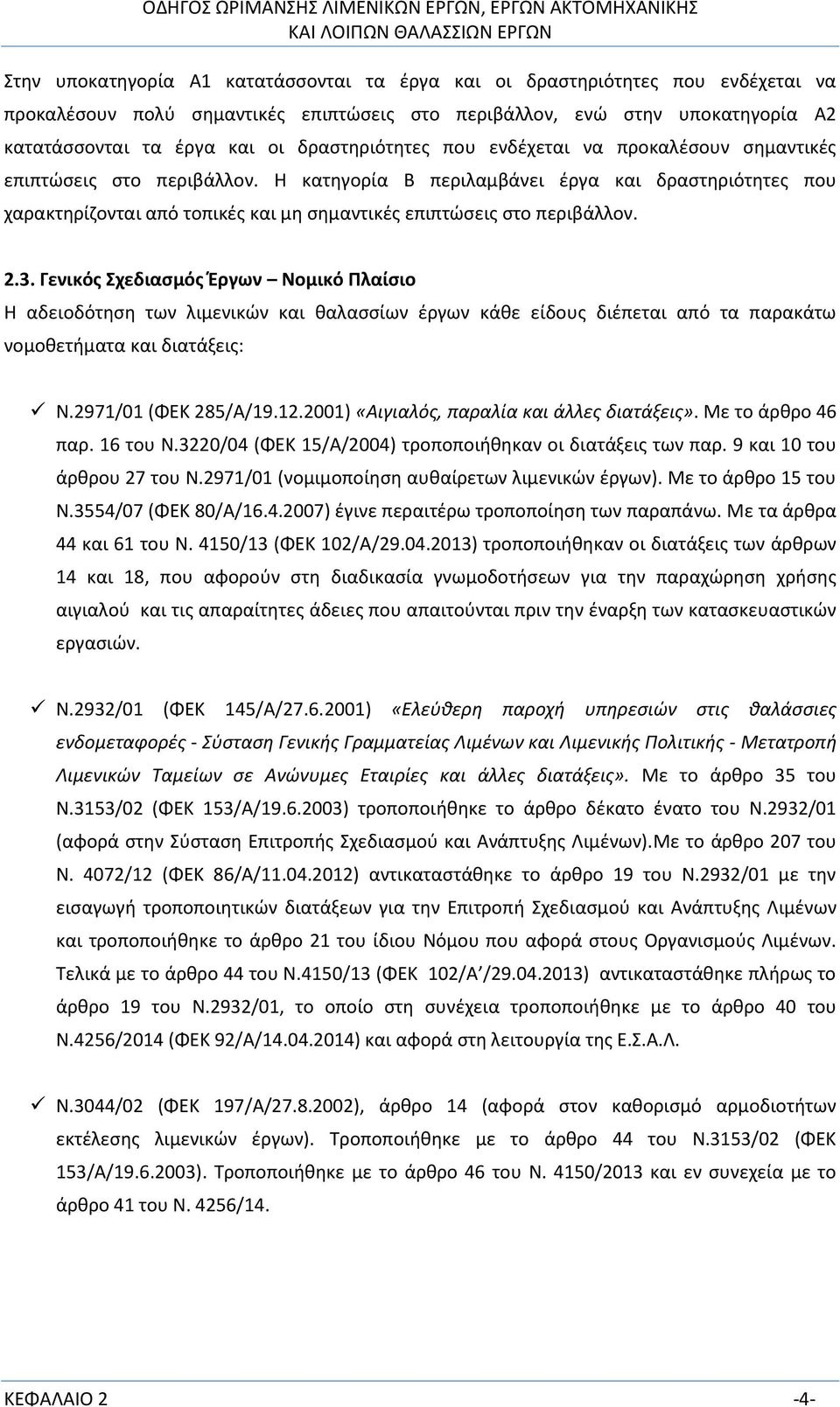 Η κατηγορία Β περιλαμβάνει έργα και δραστηριότητες που χαρακτηρίζονται από τοπικές και μη σημαντικές επιπτώσεις στο περιβάλλον. 2.3.