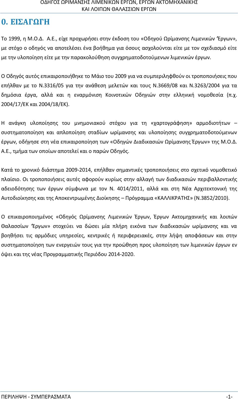 Ο Οδηγός αυτός επικαιροποιήθηκε το Μάιο του 2009 για να συμπεριληφθούν οι τροποποιήσεις που επήλθαν με το Ν.3316/05 για την ανάθεση μελετών και τους Ν.3669/08 και Ν.