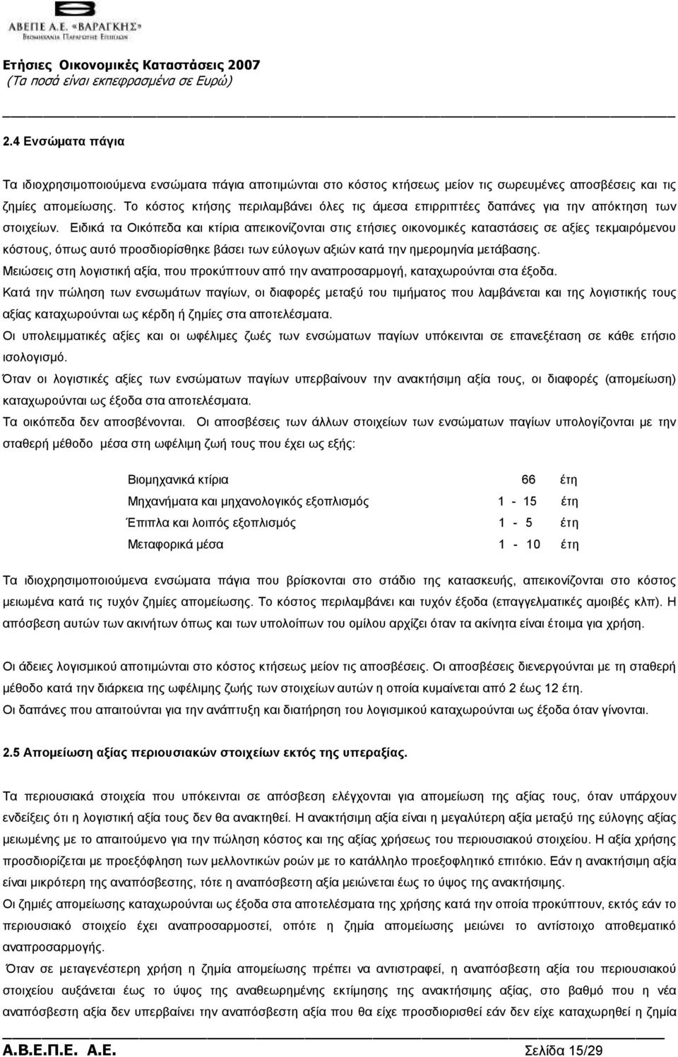 Ειδικά τα Οικόπεδα και κτίρια απεικονίζονται στις ετήσιες οικονοµικές καταστάσεις σε αξίες τεκµαιρόµενου κόστους, όπως αυτό προσδιορίσθηκε βάσει των εύλογων αξιών κατά την ηµεροµηνία µετάβασης.