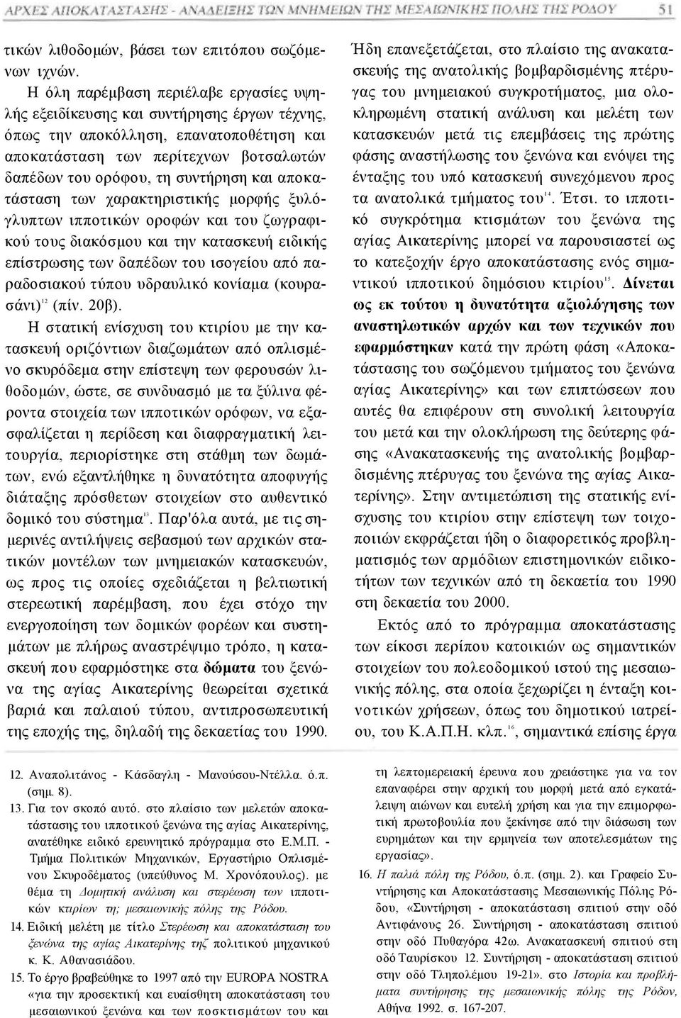 και αποκατάσταση των χαρακτηριστικής μορφής ξυλόγλυπτων ιπποτικών οροφών και του ζωγραφικού τους διακόσμου και την κατασκευή ειδικής επίστρωσης των δαπέδων του ισογείου από παραδοσιακού τύπου