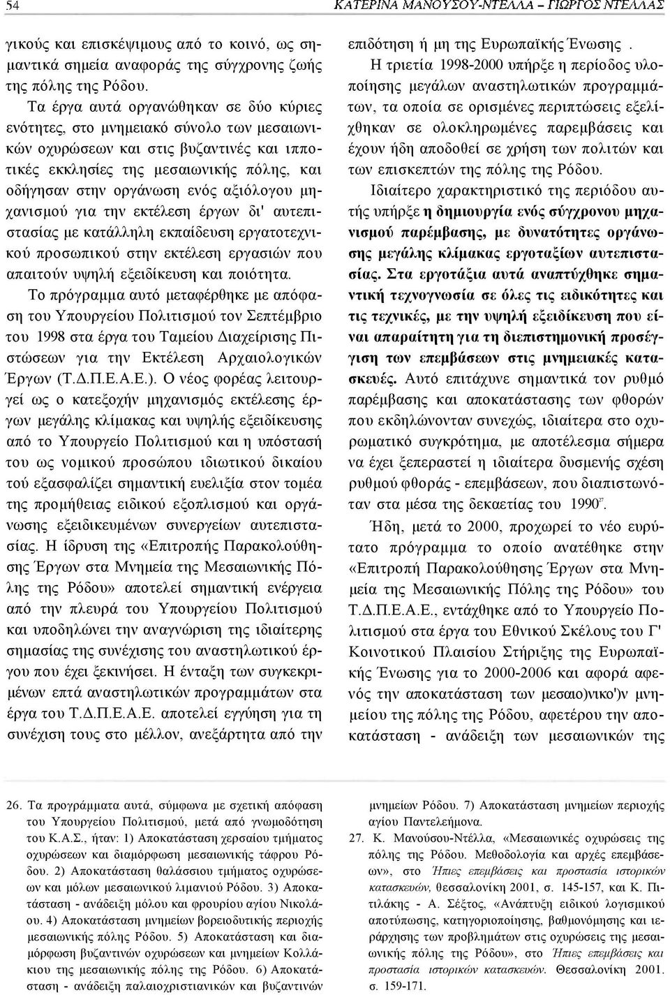 αξιόλογου μηχανισμού για την εκτέλεση έργων δι' αυτεπιστασίας με κατάλληλη εκπαίδευση εργατοτεχνικού προσωπικού στην εκτέλεση εργασιών που απαιτούν υψηλή εξειδίκευση και ποιότητα.