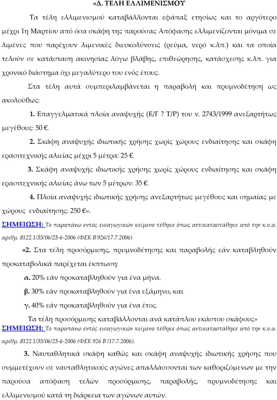 Στα τέλη αυτά συμπεριλαμβάνεται η παραβολή και πρυμνοδέτηση ως 1. Επαγγελματικά πλοία αναψυχής (Ε/Γ? Τ/Ρ) του ν. 2743/1999 ανεξαρτήτως ερασιτεχνικής αλιείας μέχρι 5 μέτρα: 25.