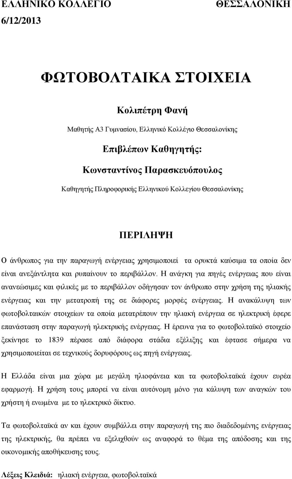 Η ανάγκη για πηγές ενέργειας που είναι ανανεώσιμες και φιλικές με το περιβάλλον οδήγησαν τον άνθρωπο στην χρήση της ηλιακής ενέργειας και την μετατροπή της σε διάφορες μορφές ενέργειας.