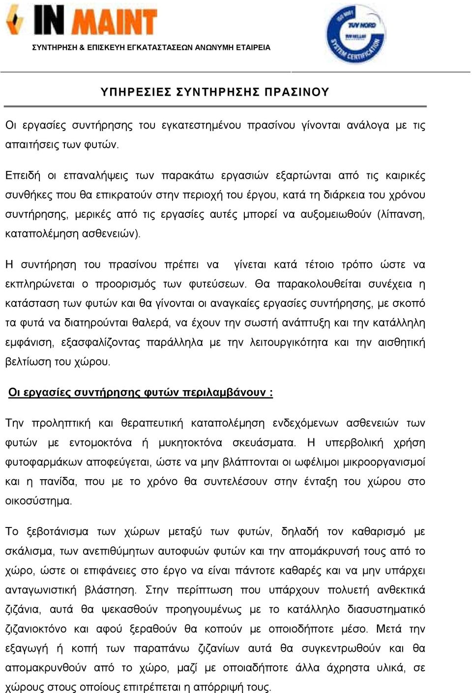 μπορεί να αυξομειωθούν (λίπανση, καταπολέμηση ασθενειών). Η συντήρηση του πρασίνου πρέπει να γίνεται κατά τέτοιο τρόπο ώστε να εκπληρώνεται ο προορισμός των φυτεύσεων.