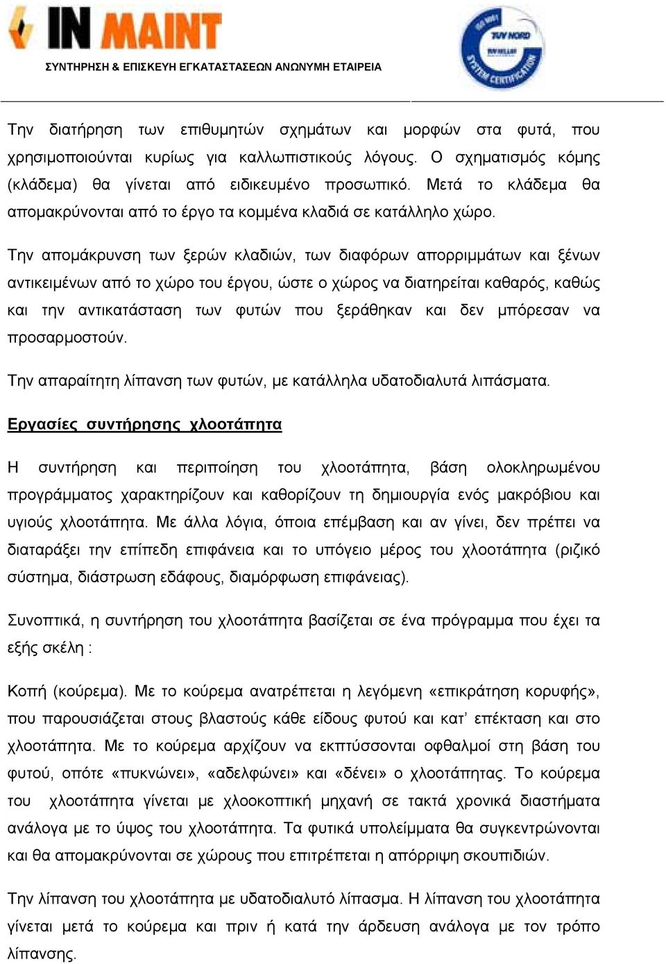 Την απομάκρυνση των ξερών κλαδιών, των διαφόρων απορριμμάτων και ξένων αντικειμένων από το χώρο του έργου, ώστε ο χώρος να διατηρείται καθαρός, καθώς και την αντικατάσταση των φυτών που ξεράθηκαν και