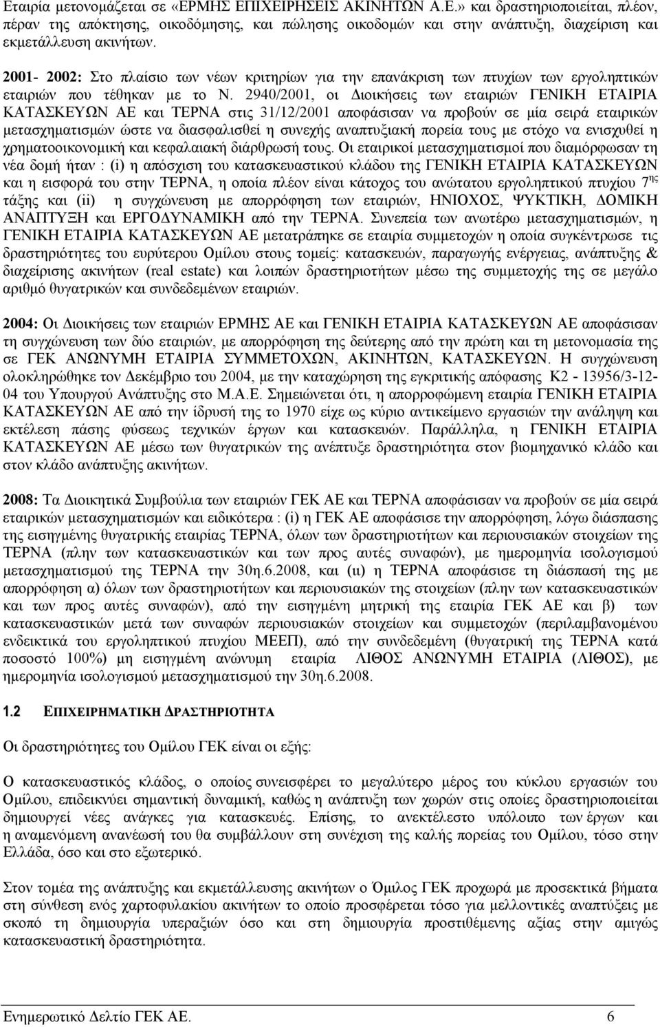 2940/2001, οι Διοικήσεις των εταιριών ΓΕΝΙΚΗ ΕΤΑΙΡΙΑ ΚΑΤΑΣΚΕΥΩΝ ΑΕ και ΤΕΡΝΑ στις 31/12/2001 αποφάσισαν να προβούν σε μία σειρά εταιρικών μετασχηματισμών ώστε να διασφαλισθεί η συνεχής αναπτυξιακή