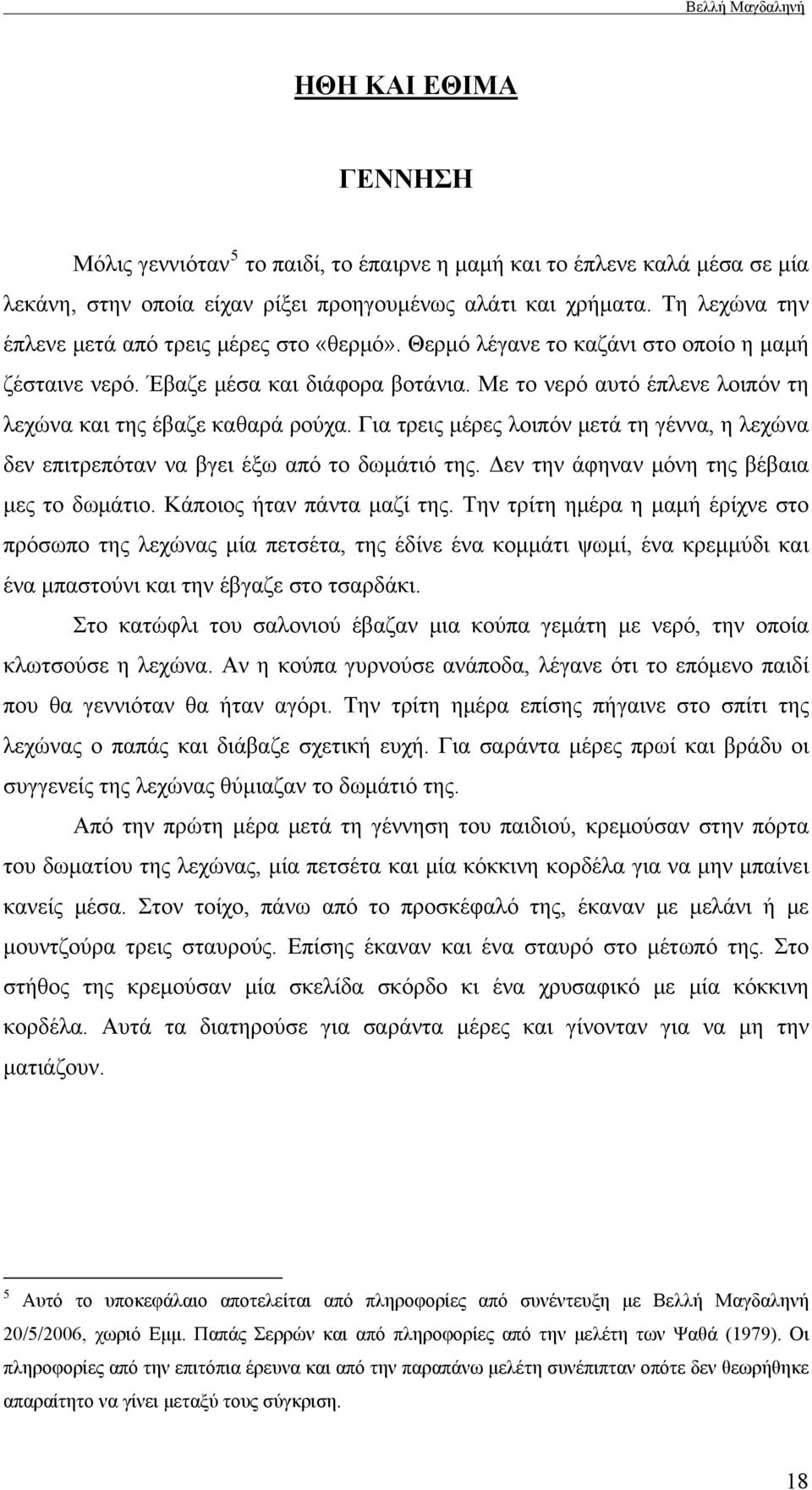 Με το νερό αυτό έπλενε λοιπόν τη λεχώνα και της έβαζε καθαρά ρούχα. Για τρεις μέρες λοιπόν μετά τη γέννα, η λεχώνα δεν επιτρεπόταν να βγει έξω από το δωμάτιό της.