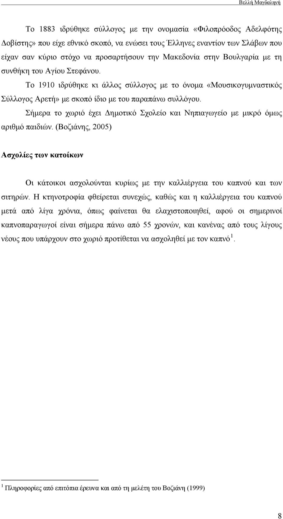 Σήμερα το χωριό έχει Δημοτικό Σχολείο και Νηπιαγωγείο με μικρό όμως αριθμό παιδιών. (Βοζιάνης, 2005) Ασχολίες των κατοίκων Οι κάτοικοι ασχολούνται κυρίως με την καλλιέργεια του καπνού και των σιτηρών.