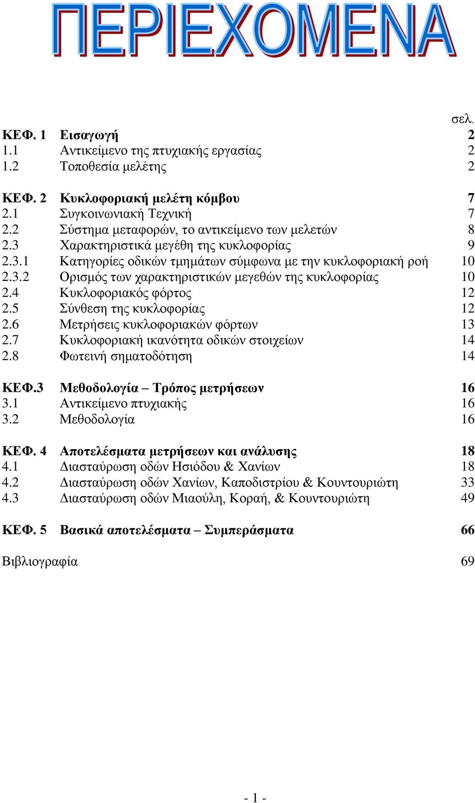 4 Κυκλοφοριακός φόρτος 12 2.5 Σύνθεση της κυκλοφορίας 12 2.6 Μετρήσεις κυκλοφοριακών φόρτων 13 2.7 Κυκλοφοριακή ικανότητα οδικών στοιχείων 14 2.8 Φωτεινή σηματοδότηση 14 ΚΕΦ.