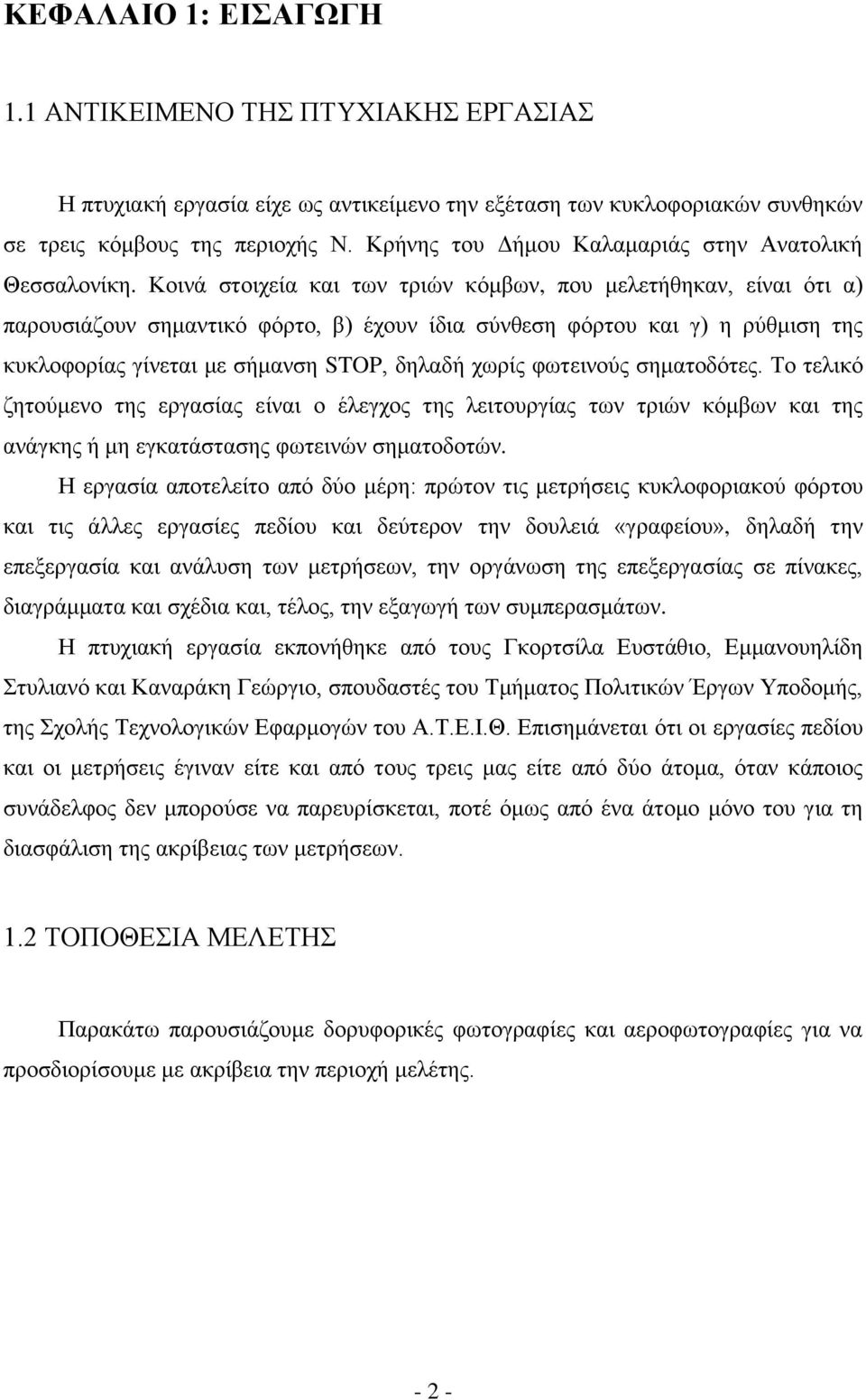 Κοινά στοιχεία και των τριών κόμβων, που μελετήθηκαν, είναι ότι α) παρουσιάζουν σημαντικό φόρτο, β) έχουν ίδια σύνθεση φόρτου και γ) η ρύθμιση της κυκλοφορίας γίνεται με σήμανση STOP, δηλαδή χωρίς