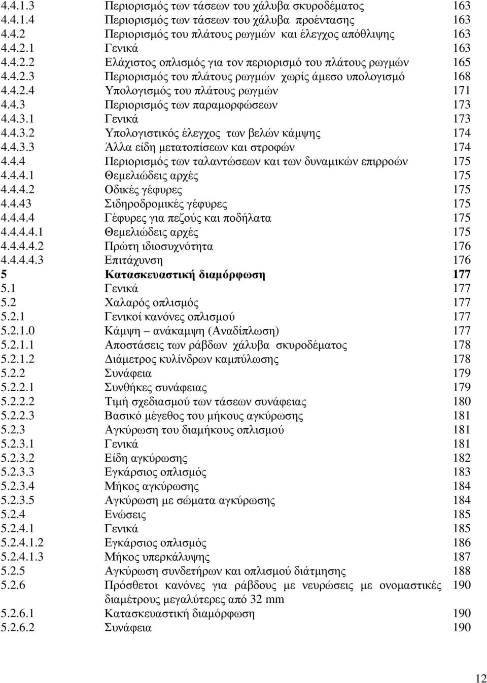 4.3.1 Γενικά 173 4.4.3.2 Υπολογιστικός έλεγχος των βελών κάµψης 174 4.4.3.3 Άλλα είδη µετατοπίσεων και στροφών 174 4.4.4 Περιορισµός των ταλαντώσεων και των δυναµικών επιρροών 175 4.4.4.1 Θεµελιώδεις αρχές 175 4.