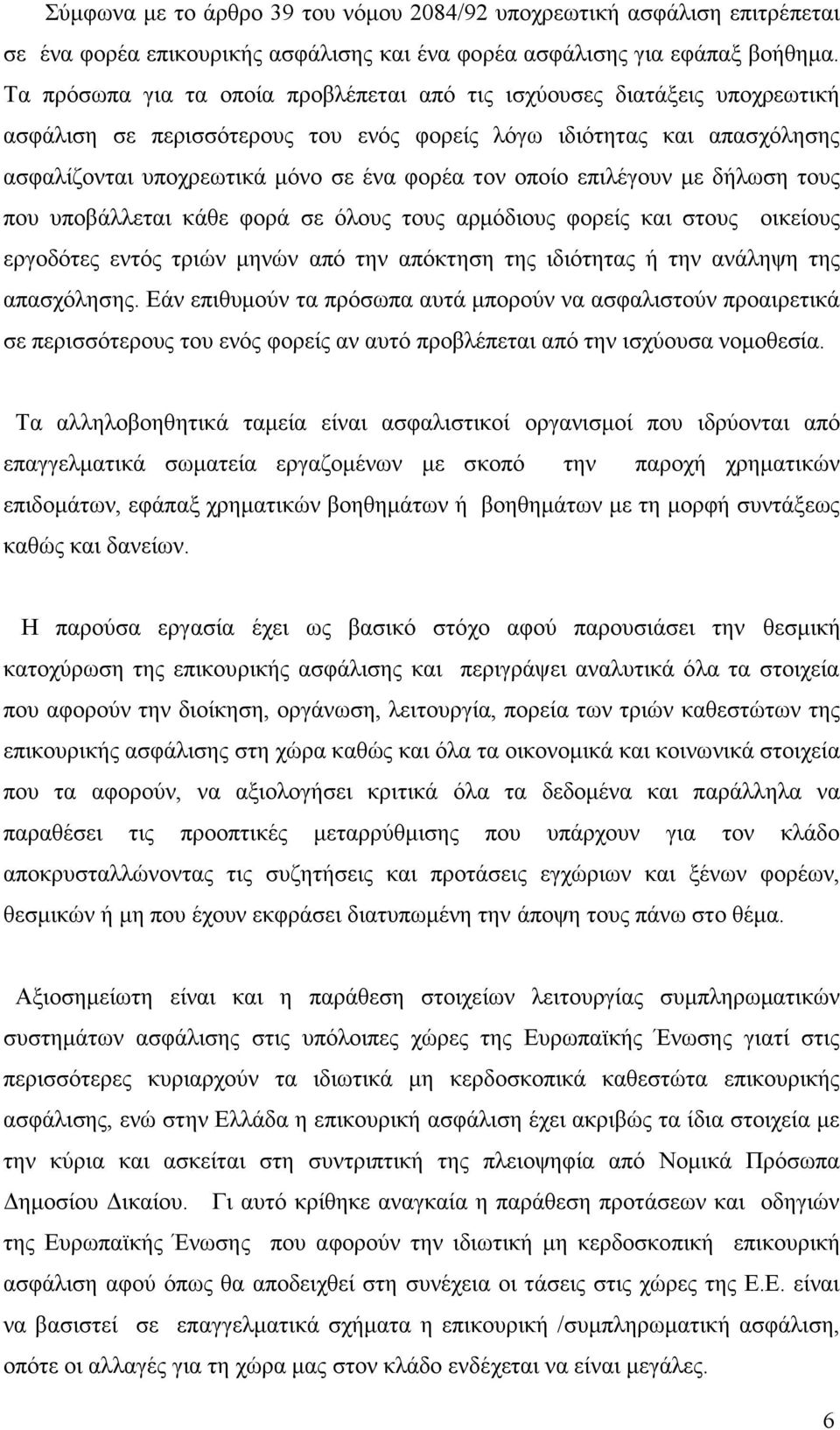 οποίο επιλέγουν με δήλωση τους που υποβάλλεται κάθε φορά σε όλους τους αρμόδιους φορείς και στους οικείους εργοδότες εντός τριών μηνών από την απόκτηση της ιδιότητας ή την ανάληψη της απασχόλησης.