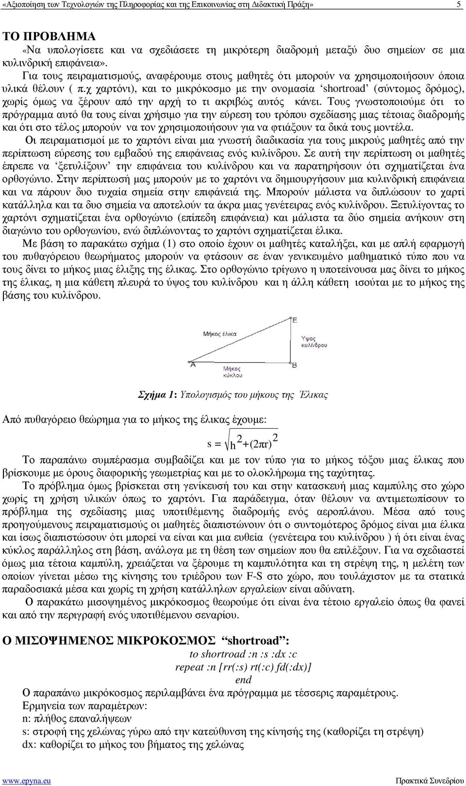 χ χαρτόνι), και το µικρόκοσµο µε την ονοµασία shortroad (σύντοµος δρόµος), χωρίς όµως να ξέρουν από την αρχή το τι ακριβώς αυτός κάνει.