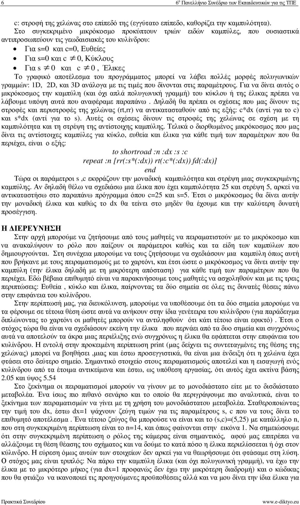 Το γραφικό αποτέλεσµα του προγράµµατος µπορεί να λάβει πολλές µορφές πολυγωνικών γραµµών: 1D, 2D, και 3D ανάλογα µε τις τιµές που δίνονται στις παραµέτρους.