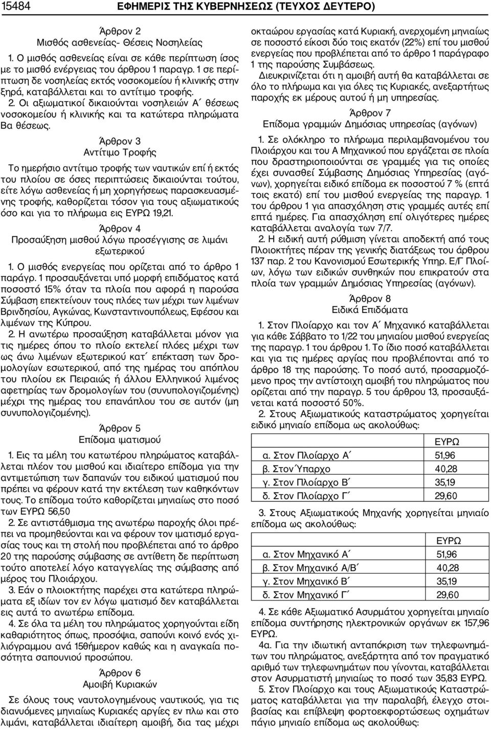 Οι αξιωματικοί δικαιούνται νοσηλειών Α θέσεως νοσοκομείου ή κλινικής και τα κατώτερα πληρώματα Βα θέσεως.