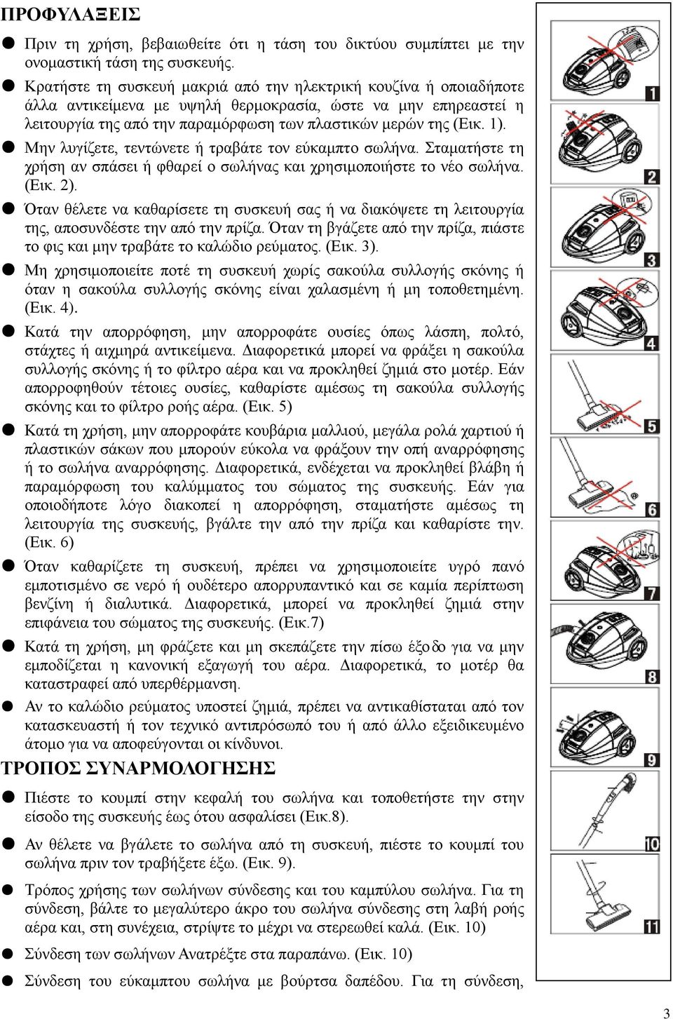 Μην λυγίζετε, τεντώνετε ή τραβάτε τον εύκαμπτο σωλήνα. Σταματήστε τη χρήση αν σπάσει ή φθαρεί ο σωλήνας και χρησιμοποιήστε το νέο σωλήνα. (Εικ. 2).