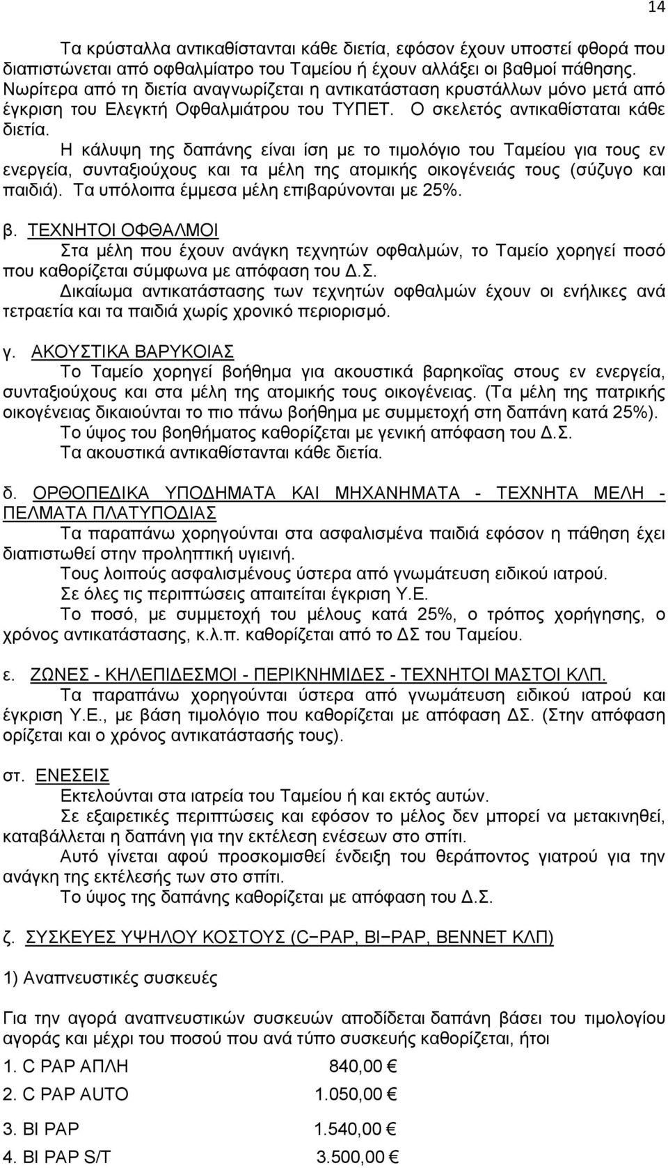 Η κάλυψη της δαπάνης είναι ίση με το τιμολόγιο του Ταμείου για τους εν ενεργεία, συνταξιούχους και τα μέλη της ατομικής οικογένειάς τους (σύζυγο και παιδιά).