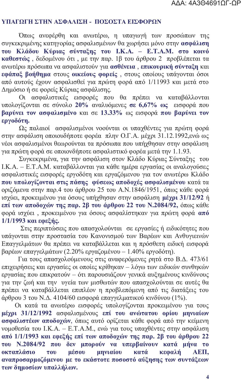 1β του άρθρου 2 προβλέπεται τα ανωτέρω πρόσωπα να ασφαλιστούν για ασθένεια, επικουρική σύνταξη και εφάπαξ βοήθημα στου οικείου φορεί, στου οποίου υπάγονται όσοι από αυτού έχουν ασφαλισθεί για πρώτη