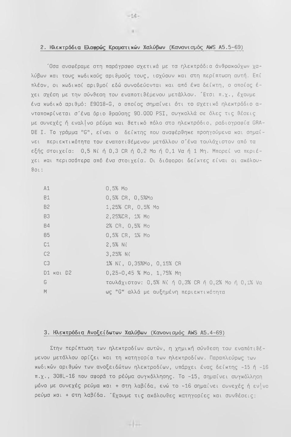 Επί πλέον, οι κωδικοί αριθμοί εδώ συνοδεύονται και από ένα δείκτη, ο οποίος έ χει σχέση με την σύνθεση του εναποτιθέμενου μετάλλου. Έτσι π.χ., έχουμε ένα κωδικό αριθμό: E9018-G, ο οποίος σημαίνει ότι το σχετικό ηλεκτρόδιο α- νταποκρίνεται σ'ένα όριο θραύσης 90.