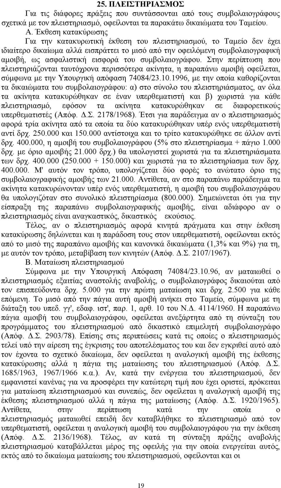 συμβολαιογράφου. Στην περίπτωση που πλειστηριάζονται ταυτόχρονα περισσότερα ακίνητα, η παραπάνω αμοιβή οφείλεται, σύμφωνα με την Υπουργική απόφαση 74084/23.10.