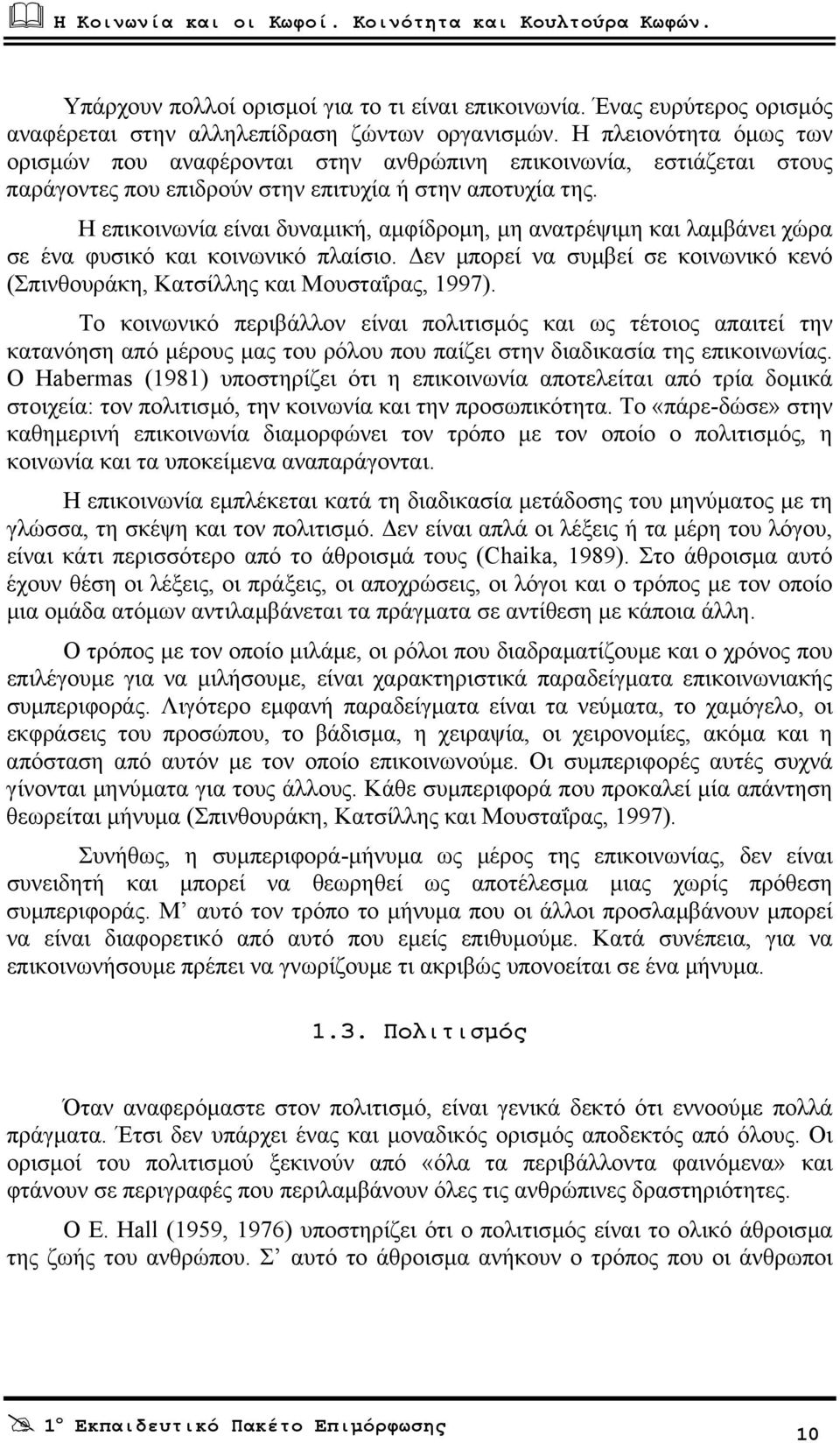 Η επικοινωνία είναι δυναµική, αµφίδροµη, µη ανατρέψιµη και λαµβάνει χώρα σε ένα φυσικό και κοινωνικό πλαίσιο. εν µπορεί να συµβεί σε κοινωνικό κενό (Σπινθουράκη, Κατσίλλης και Μουσταΐρας, 1997).