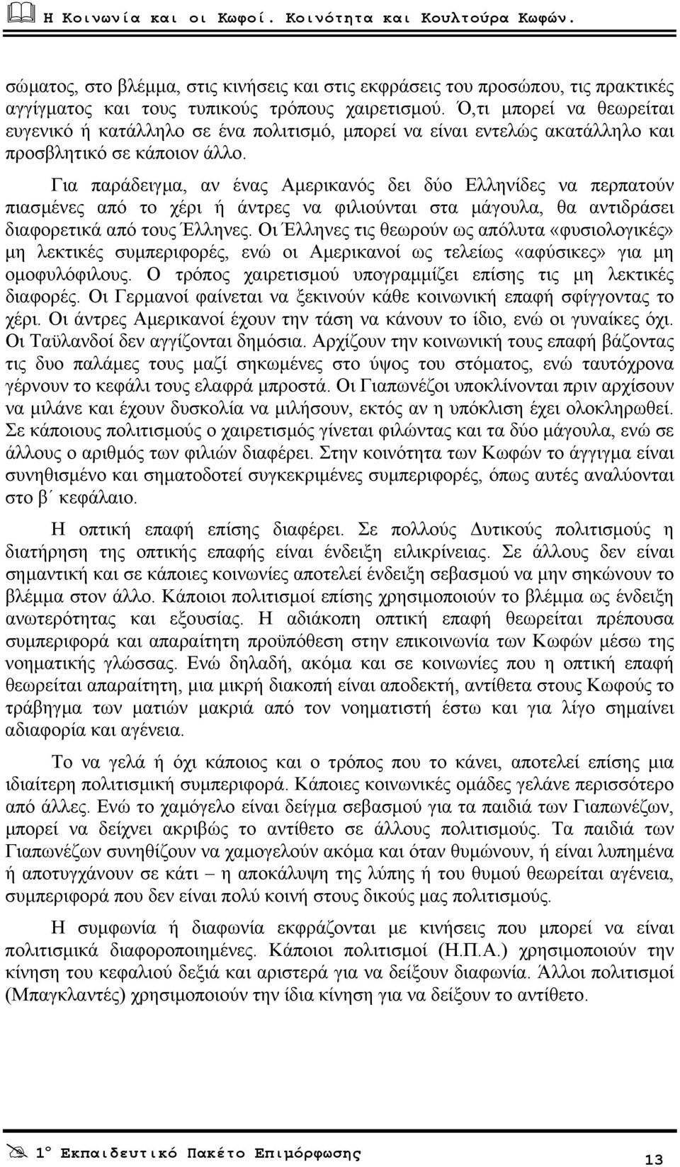 Για παράδειγµα, αν ένας Αµερικανός δει δύο Ελληνίδες να περπατούν πιασµένες από το χέρι ή άντρες να φιλιούνται στα µάγουλα, θα αντιδράσει διαφορετικά από τους Έλληνες.