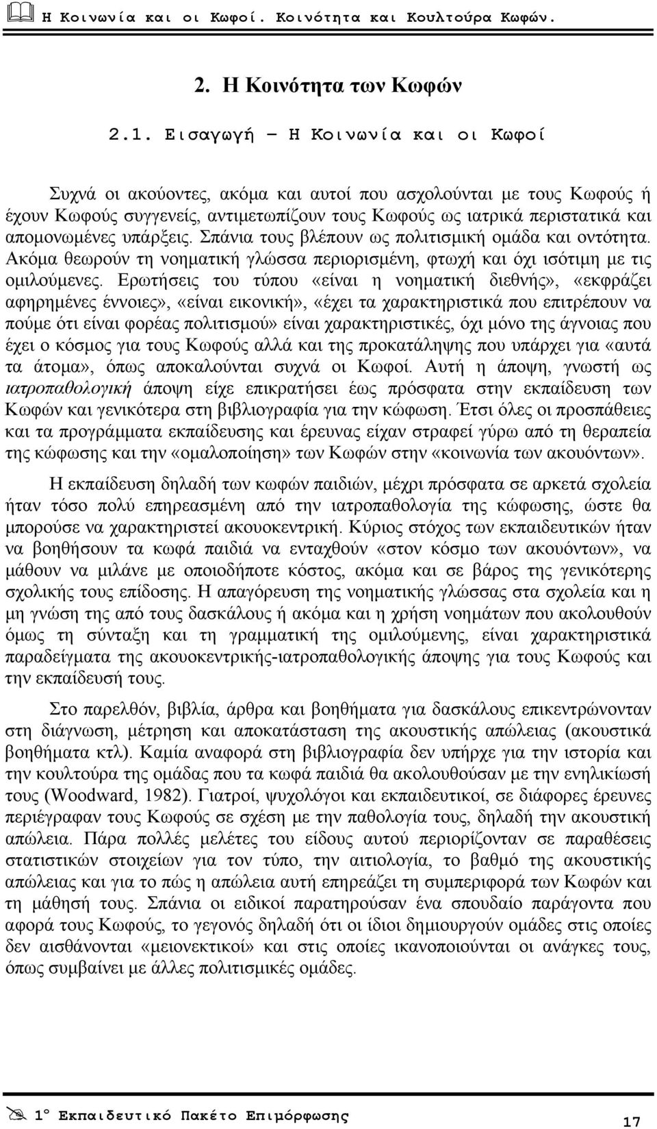 υπάρξεις. Σπάνια τους βλέπουν ως πολιτισµική οµάδα και οντότητα. Ακόµα θεωρούν τη νοηµατική γλώσσα περιορισµένη, φτωχή και όχι ισότιµη µε τις οµιλούµενες.