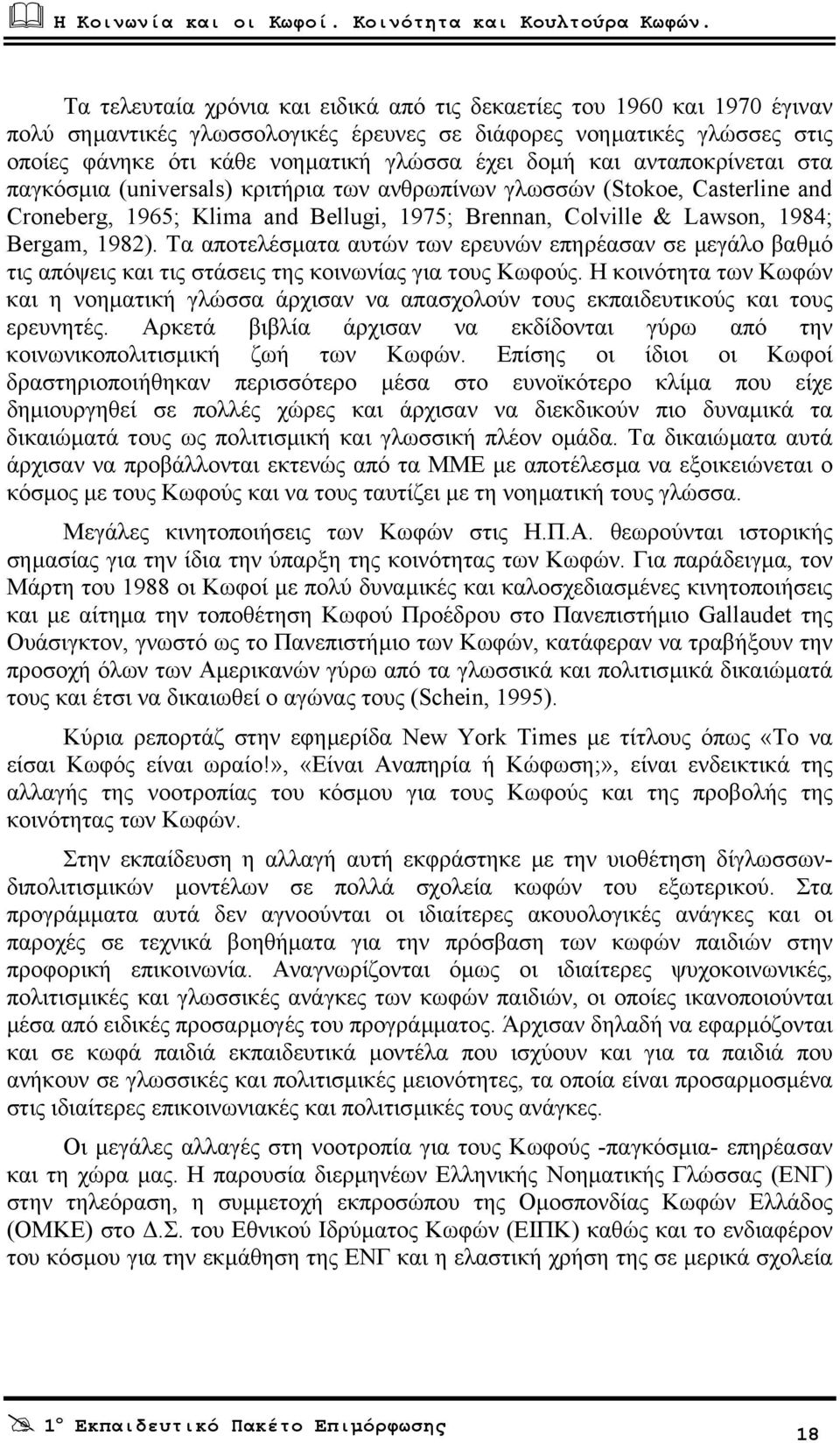 Τα αποτελέσµατα αυτών των ερευνών επηρέασαν σε µεγάλο βαθµό τις απόψεις και τις στάσεις της κοινωνίας για τους Κωφούς.