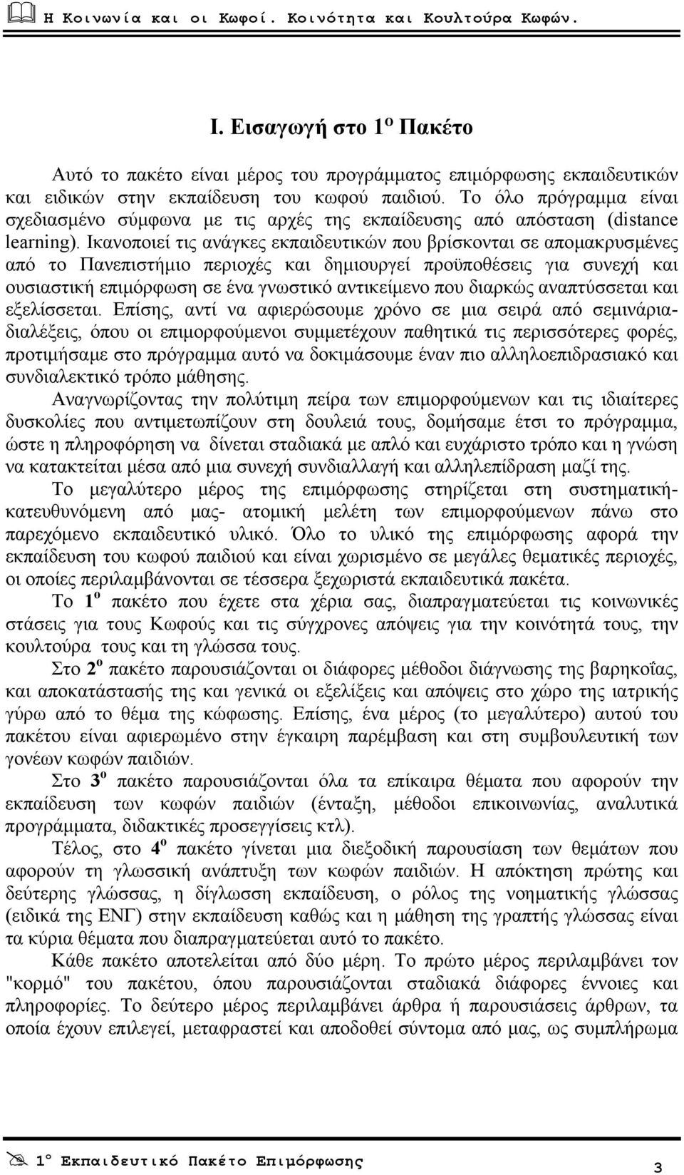 Ικανοποιεί τις ανάγκες εκπαιδευτικών που βρίσκονται σε αποµακρυσµένες από το Πανεπιστήµιο περιοχές και δηµιουργεί προϋποθέσεις για συνεχή και ουσιαστική επιµόρφωση σε ένα γνωστικό αντικείµενο που