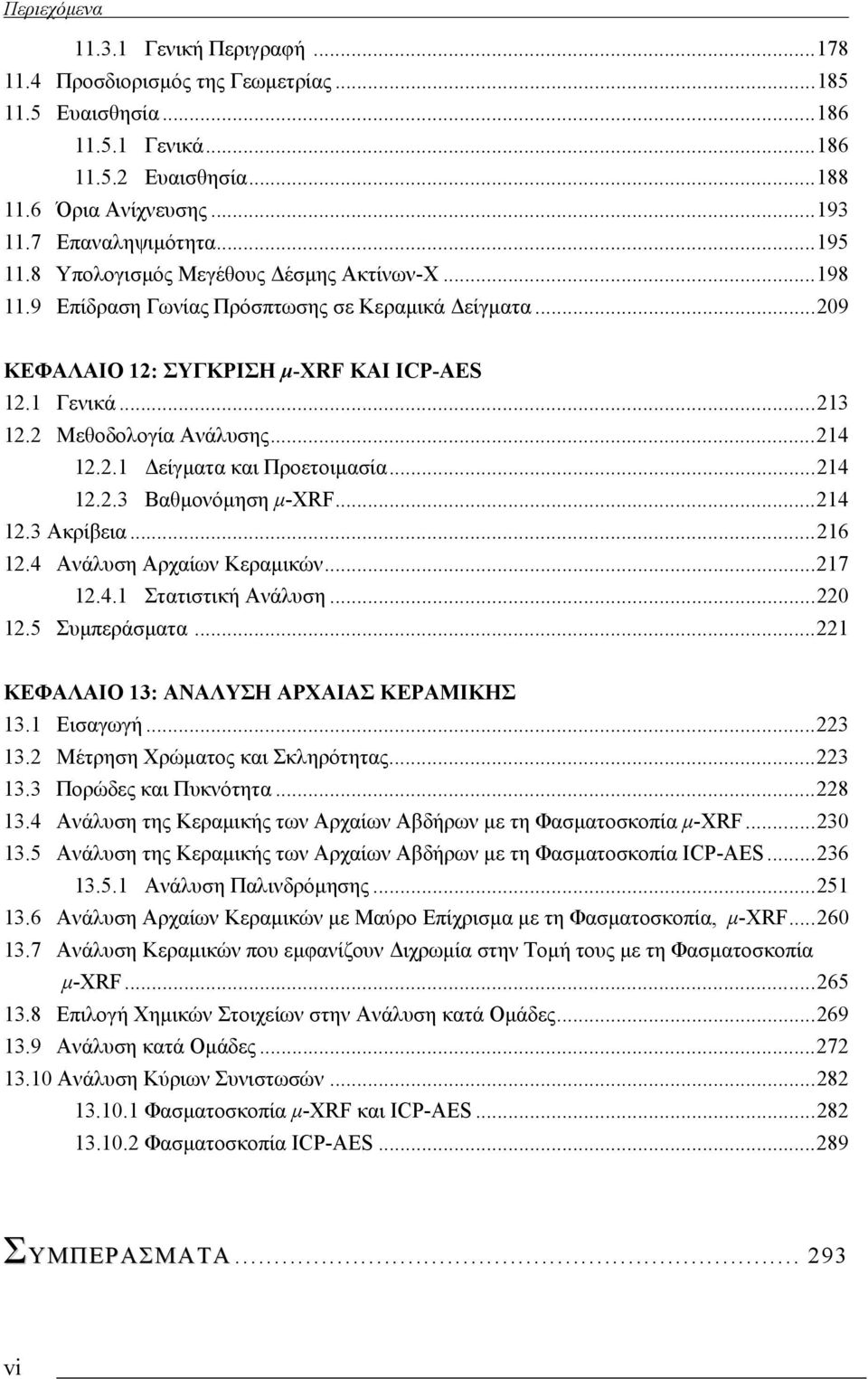 ..214 12.2.1 είγµατα και Προετοιµασία...214 12.2.3 Βαθµονόµηση µ-xrf...214 12.3 Ακρίβεια...216 12.4 Ανάλυση Αρχαίων Κεραµικών...217 12.4.1 Στατιστική Ανάλυση...220 12.5 Συµπεράσµατα.