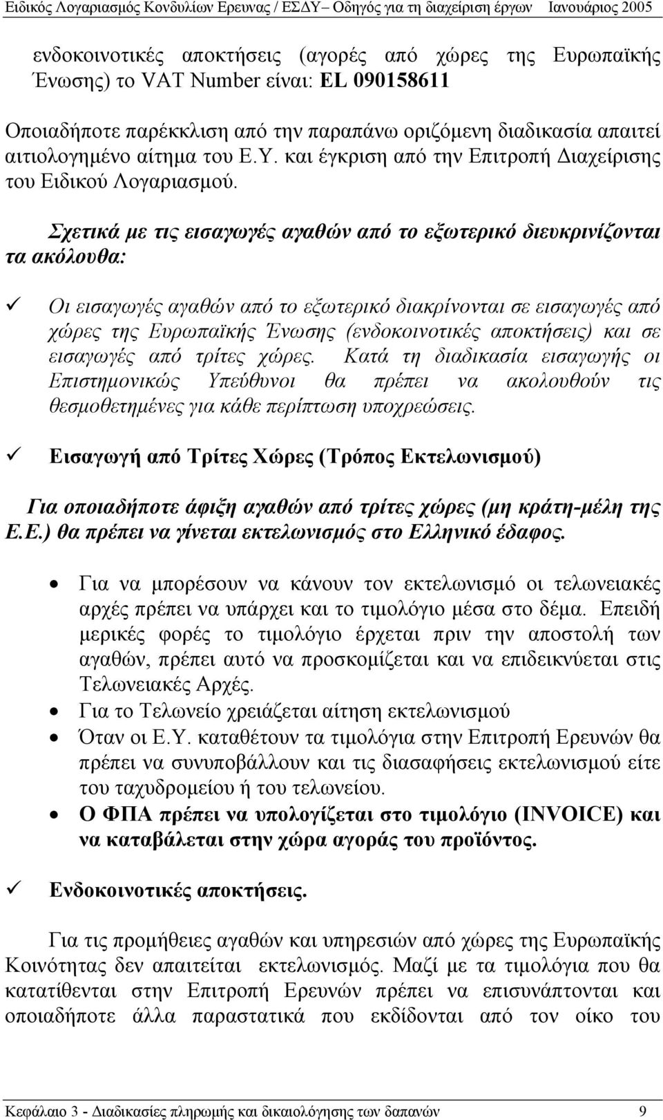 Σχετικά με τις εισαγωγές αγαθών από το εξωτερικό διευκρινίζονται τα ακόλουθα: Οι εισαγωγές αγαθών από το εξωτερικό διακρίνονται σε εισαγωγές από χώρες της Ευρωπαϊκής Ένωσης (ενδοκοινοτικές