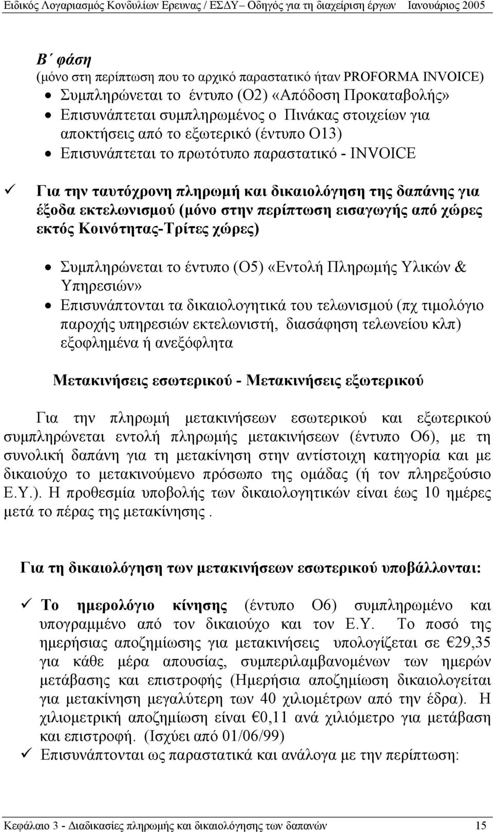 Κοινότητας-Τρίτες χώρες) Συμπληρώνεται το έντυπο (Ο5) «Εντολή Πληρωμής Υλικών & Υπηρεσιών» Επισυνάπτονται τα δικαιολογητικά του τελωνισμού (πχ τιμολόγιο παροχής υπηρεσιών εκτελωνιστή, διασάφηση